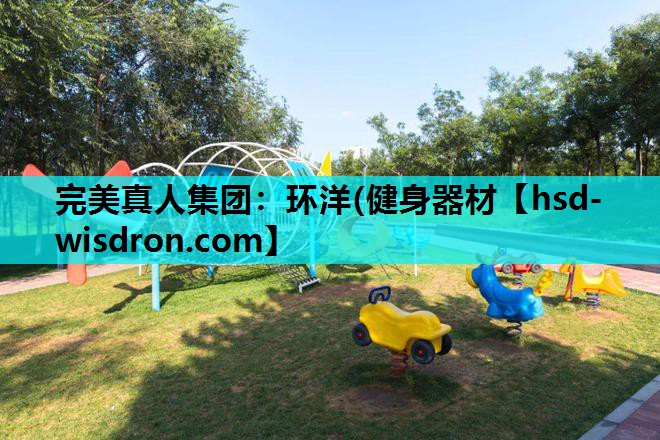 完美真人集团：环洋(健身器材