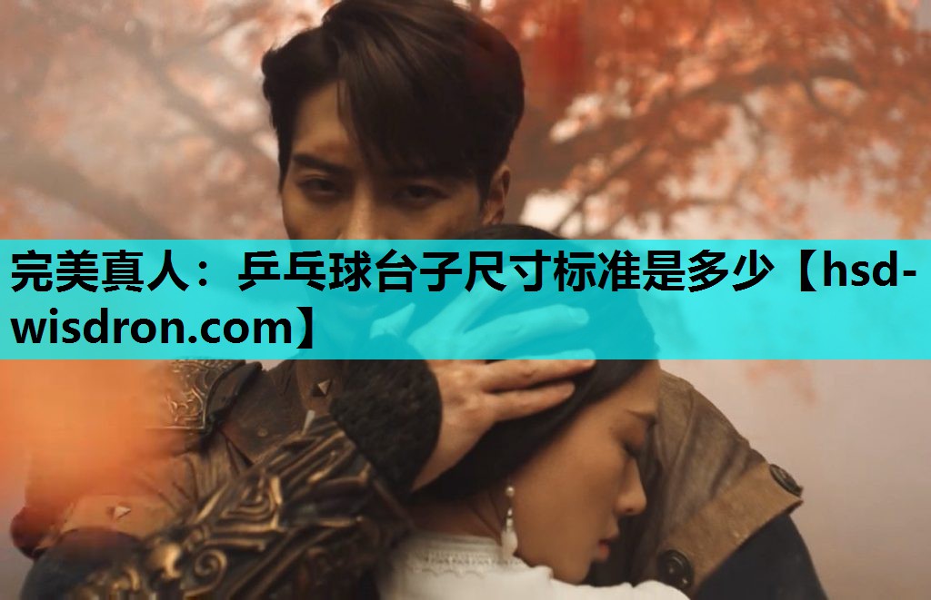 完美真人：乒乓球台子尺寸标准是多少