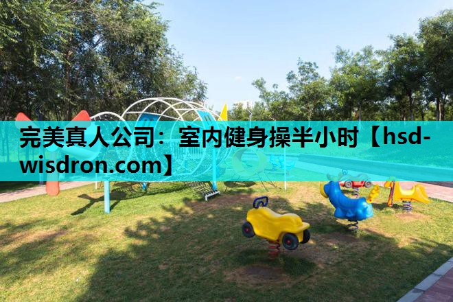 完美真人公司：室内健身操半小时