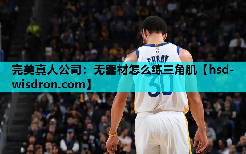 完美真人公司：无器材怎么练三角肌