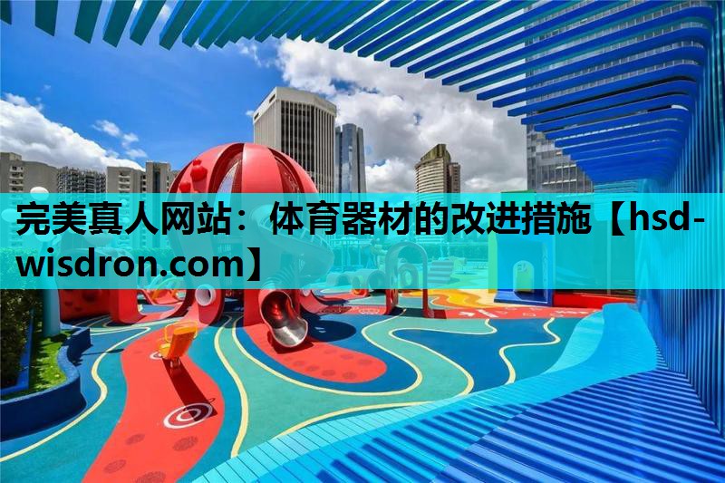 完美真人网站：体育器材的改进措施