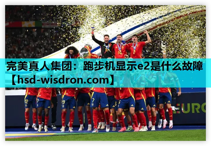 完美真人集团：跑步机显示e2是什么故障
