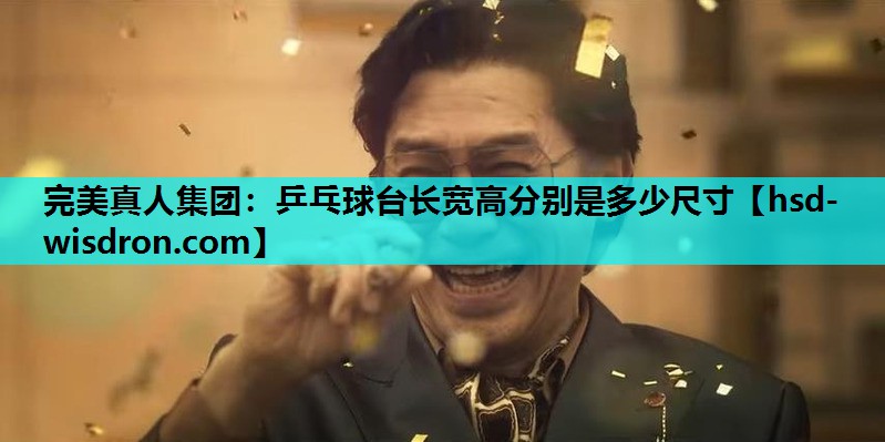 完美真人集团：乒乓球台长宽高分别是多少尺寸