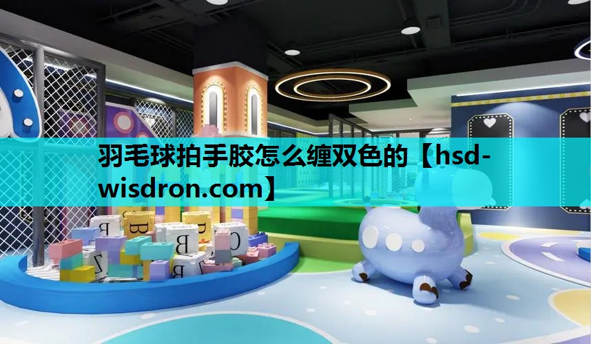 羽毛球拍手胶怎么缠双色的