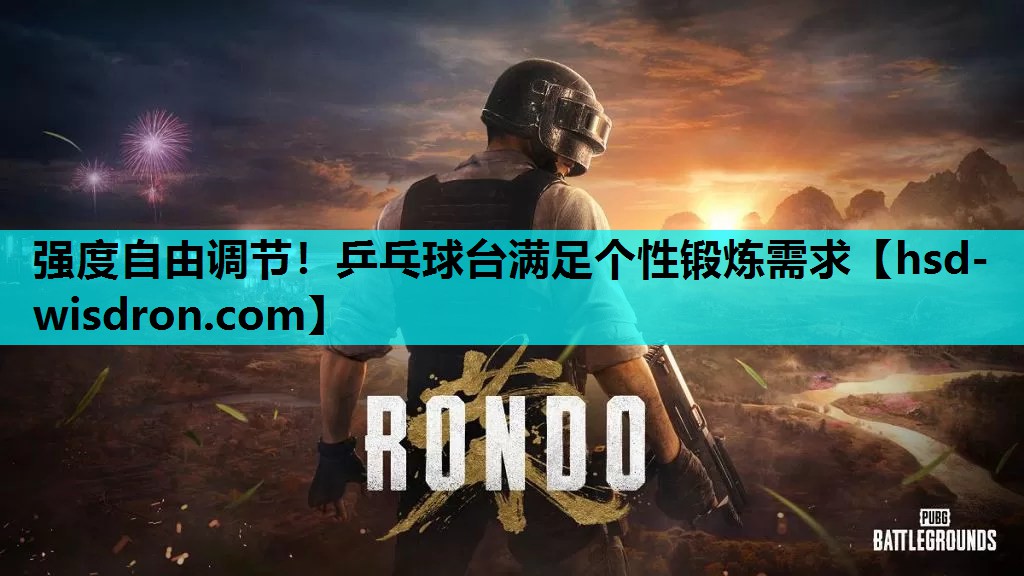 强度自由调节！乒乓球台满足个性锻炼需求