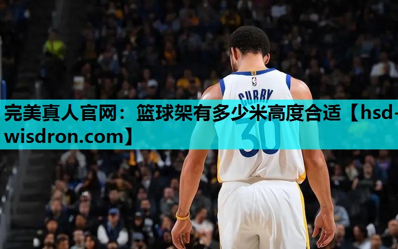完美真人官网：篮球架有多少米高度合适