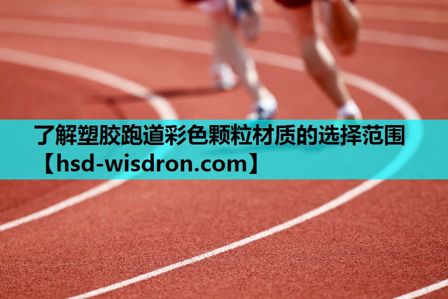 了解塑胶跑道彩色颗粒材质的选择范围