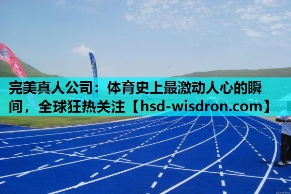 体育史上最激动人心的瞬间，全球狂热关注
