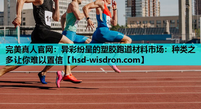 异彩纷呈的塑胶跑道材料市场：种类之多让你难以置信