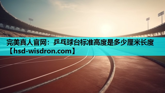 乒乓球台标准高度是多少厘米长度