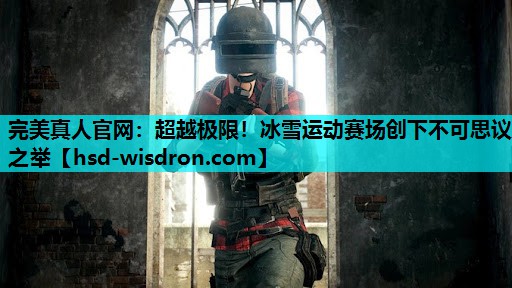 超越极限！冰雪运动赛场创下不可思议之举